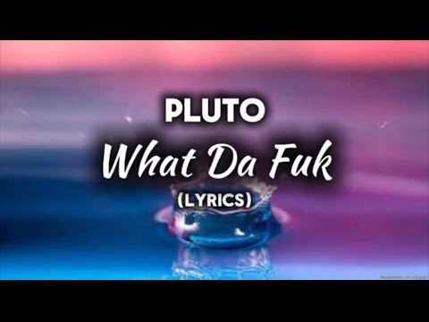 Pluto - What Da Fuk ( lyrics )