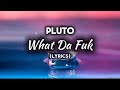 Pluto What Da Fuk Lyrics