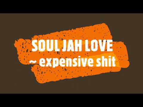 SOUL JAH LOVE ~ expensive shit