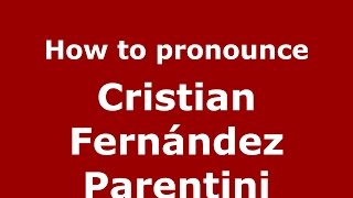 How to pronounce Cristian Fernández Parentini