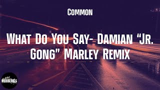 Common - What Do You Say (Move It Baby) - Damian “Jr. Gong" Marley Remix (lyrics)