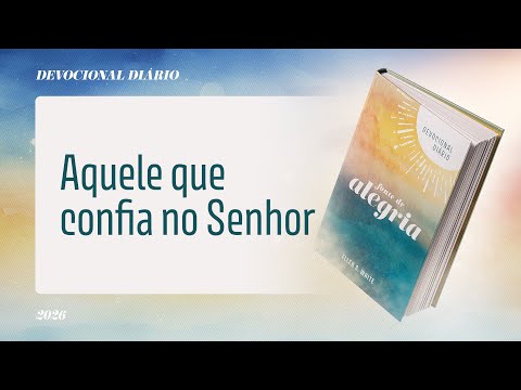 Devocional Diário: 7 de Janeiro - Aquele que confia no Senhor | Fonte de Alegria