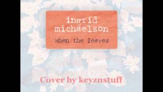 When The Leaves - Ingrid Michaelson Cover