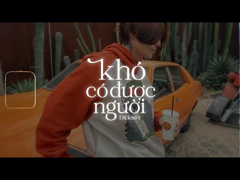 DICKSON - Khó Có Được Người (Lời Việt)