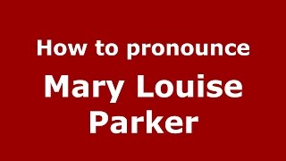 How to pronounce Mary Louise Parker
