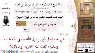صورة 34 من 41|أسئلة شرح كتاب التوحيد|مسائل متفرقة|هل الجملة في قول رسول الله لعنه الله خبرية أو دعائية؟