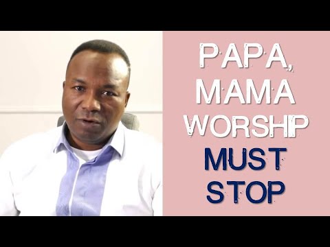 PAPA, MAMA WORSHIP MUST STOP. HOW TO KNOW GOD THROUGH THE CHURCH. 2019-03-23