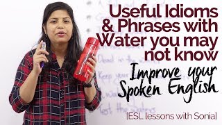 Useful Idioms and phrases with ‘WATER’ you may not know – English speaking practice- speak fluently