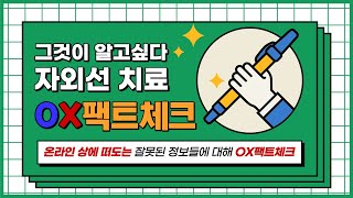 자외선 치료, 그것이 알고싶다! OX 팩트 체크