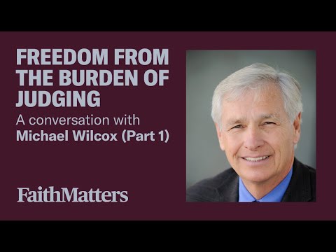 Freedom from the Burden of Judging - A Conversation with Michael Wilcox (Part 1)