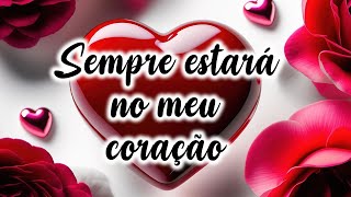 Sempre estará o meu Coração! 💘 Romântica Saudade