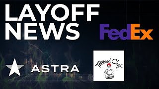 LAYOFF NEWS: Astra Has Gone Through Layoffs This Quarter, FedEx Announced Layoffs Late Last Week