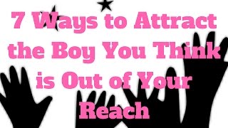 7 Ways to Attract the Boy You Think is Out of Your Reach