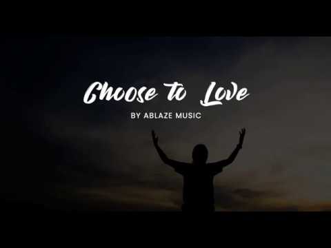 Choose To Love [LYRICS Ablaze Music CFC]