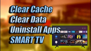 How to clear cache, clear data and uninstall apps on Smart TV