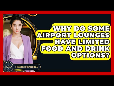 Why Do Some Airport Lounges Have Limited Food And Drink Options? - Etiquette for Executives