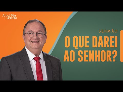 O Que Darei ao Senhor? | Rev. Arival Dias Casimiro