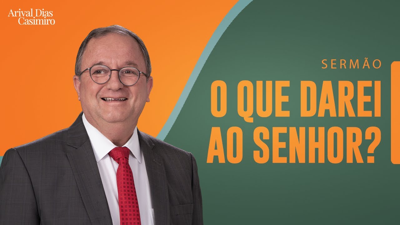 O Que Darei ao Senhor? | Rev. Arival Dias Casimiro