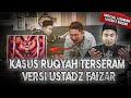 KENA BOGEM SAAT LAGI RUQYAH KISAH 18 TAHUN USTADZ FAIZAR MENANGANI KASUS2 RUQYAH OMMAMAT