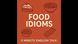 Food Idioms in English | Everyday Expressions Made Easy | 5 Minute English Talk