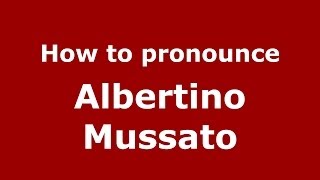 How to pronounce Albertino Mussato