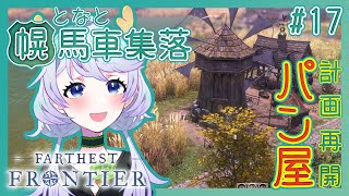 【Farthest Frontier】#17 パン屋作りに挑戦、後編【となと幌馬車集落 / 鹿伊とな】
