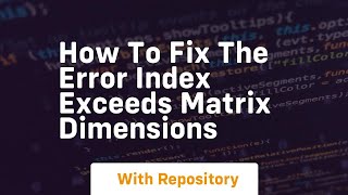 how to fix the error index exceeds matrix dimensions