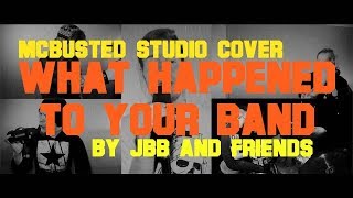 WHAT HAPPENED TO YOUR BAND - Mcbusted (Studio cover by JBB and friends)