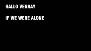HALLO VENRAY - IF WE WERE ALONE