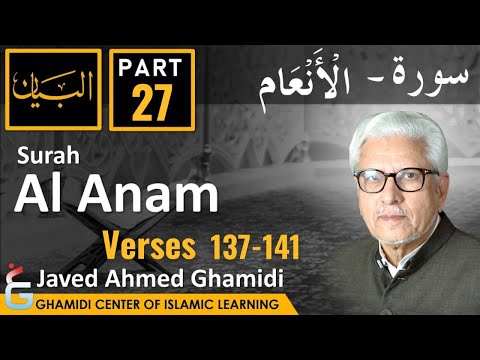AL BAYAN - Surah AL ANAM - Part 27 - Verses 137 - 141 - Javed Ahmed Ghamidi