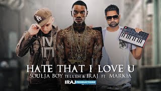 Soulja Boy Tell&#39;em &amp; IRAJ  - Hate That I Love U Ft. Markia