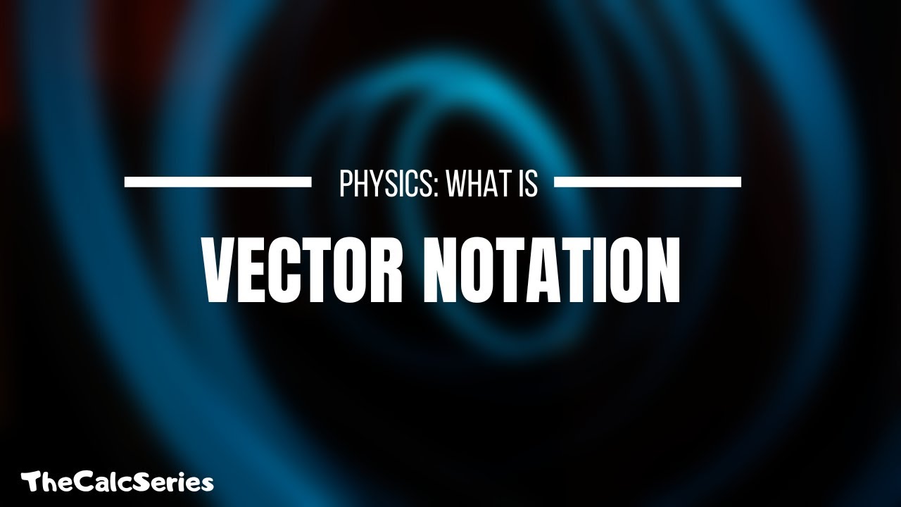 Vector notation | How to write vectors - Classical Mechanics Ep. 2