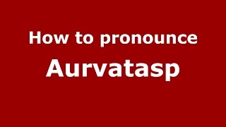 How to pronounce Aurvatasp