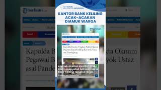Kantor Bank Keliling di Pandeglang Diacak-acak Warga seusai Ada Seorang Ustaz dikeroyok Oknum Bank