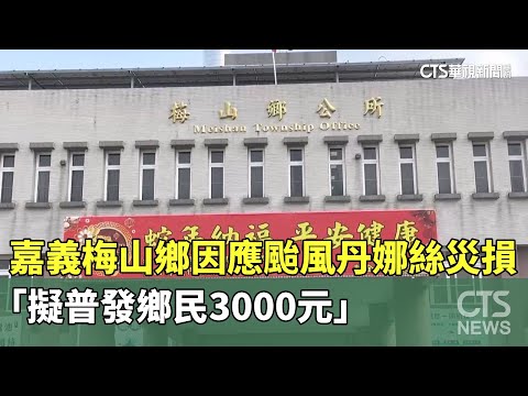 嘉義梅山鄉因應颱風丹娜絲災損　「擬普發鄉民3000元」