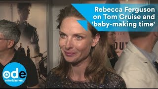 Rebecca Ferguson on Tom Cruise and &#39;baby-making time&#39;