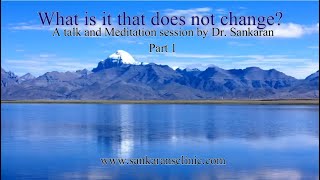 Meditation - What is it that does not change ? - Part 1