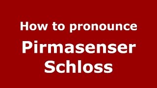 How to pronounce Pirmasenser Schloss
