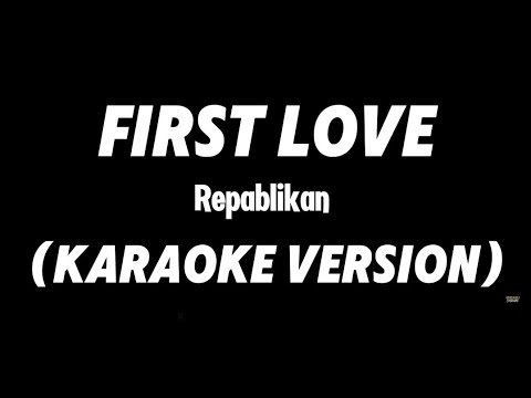 FIRST LOVE - REPABLIKAN (KARAOKE VERSION By Louyd Valleras)