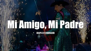 Grupo Exterminador - Mi Amigo, Mi Padre (LETRA)