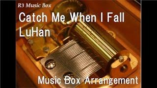 Catch Me When I Fall/LuHan [Music Box]