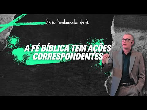 A FÉ Bíblica tem ações correspondentes.