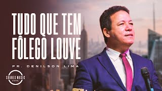 TUDO QUE TEM FÔLEGO LOUVE! PR DENILSON LIMA MENSAGEM COMPLETA