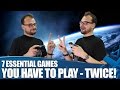 7 Essential Games You Have To Play - Twice! 
