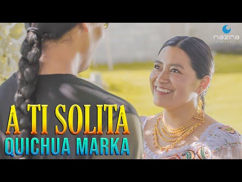 QUICHUA MARKA - A TI SOLITA (VIDEO OFICIAL)
