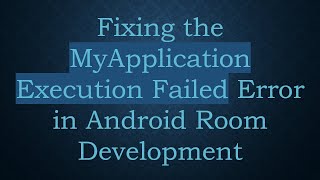 Download the video "Fixing the MyApplication Execution Failed Error in Android Room Development"