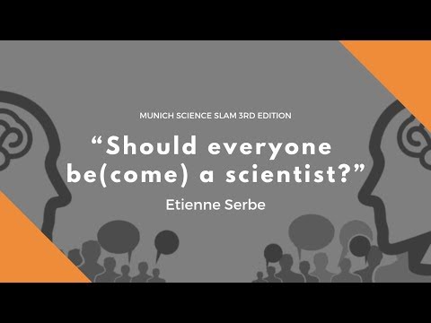 “Should everyone be(come) a scientist?” - Etienne Serbe