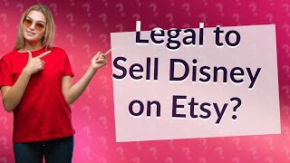 Is it legal to sell Disney on Etsy?