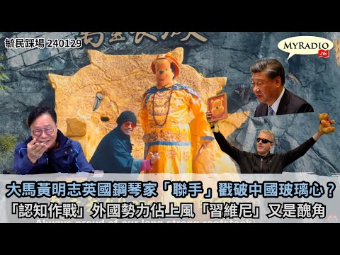 黃毓民 毓民踩場 240129  ep1563 p2 of  3大馬黃明志英國鋼琴家「聯手」戳破中國玻璃心？/「認知作戰」外國勢力佔上風「習維尼」又是醜角