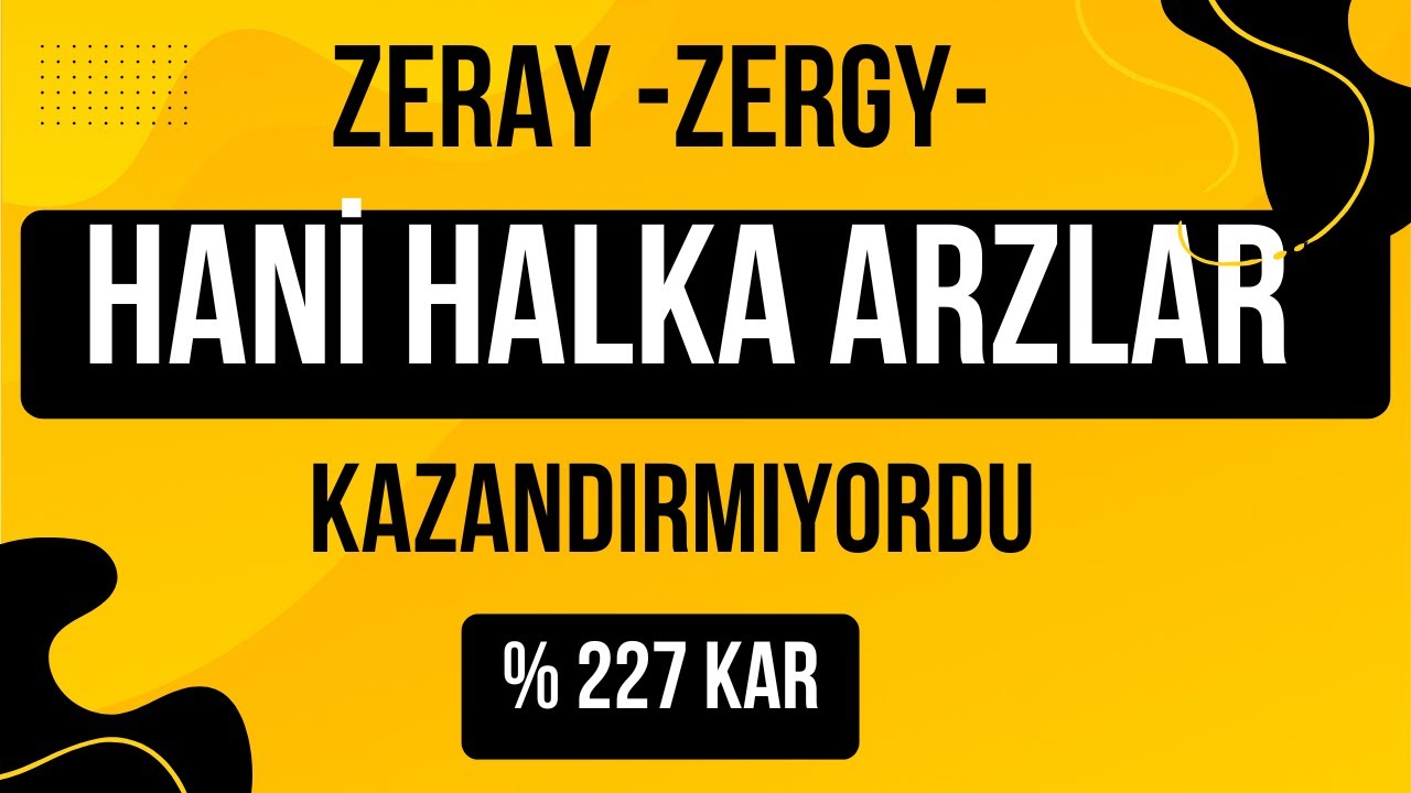 Zeray ZERGY Halka Arzı Hani Halka Arzlar Kazandırmıyordu 10 Ayda % 227 KAR